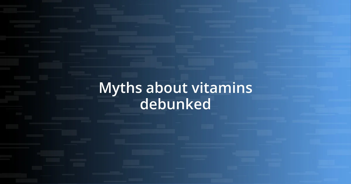 Myths about vitamins debunked