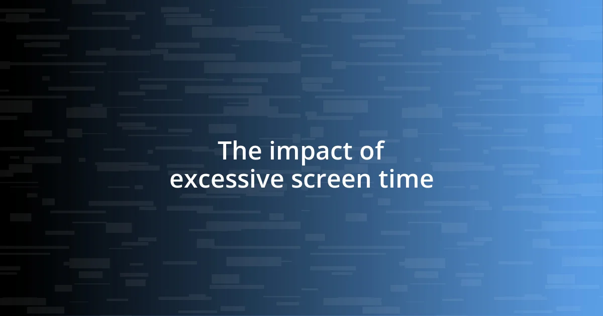 The impact of excessive screen time