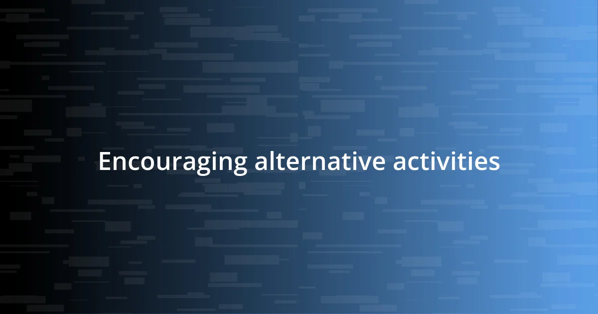 Encouraging alternative activities