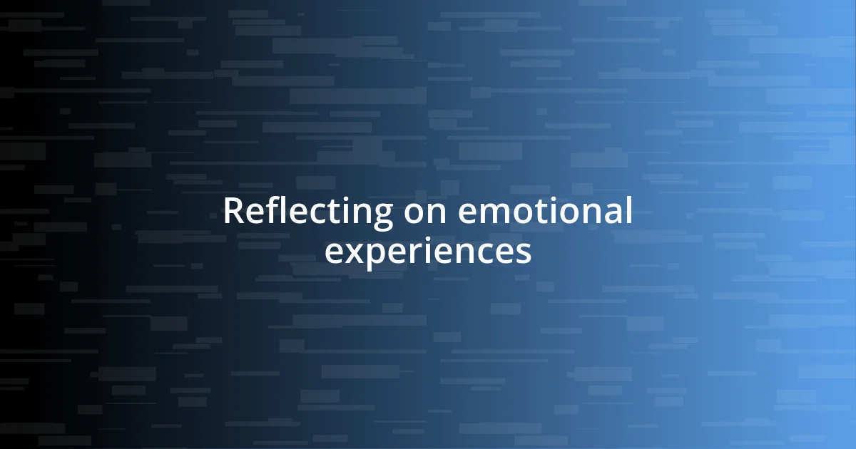 Reflecting on emotional experiences