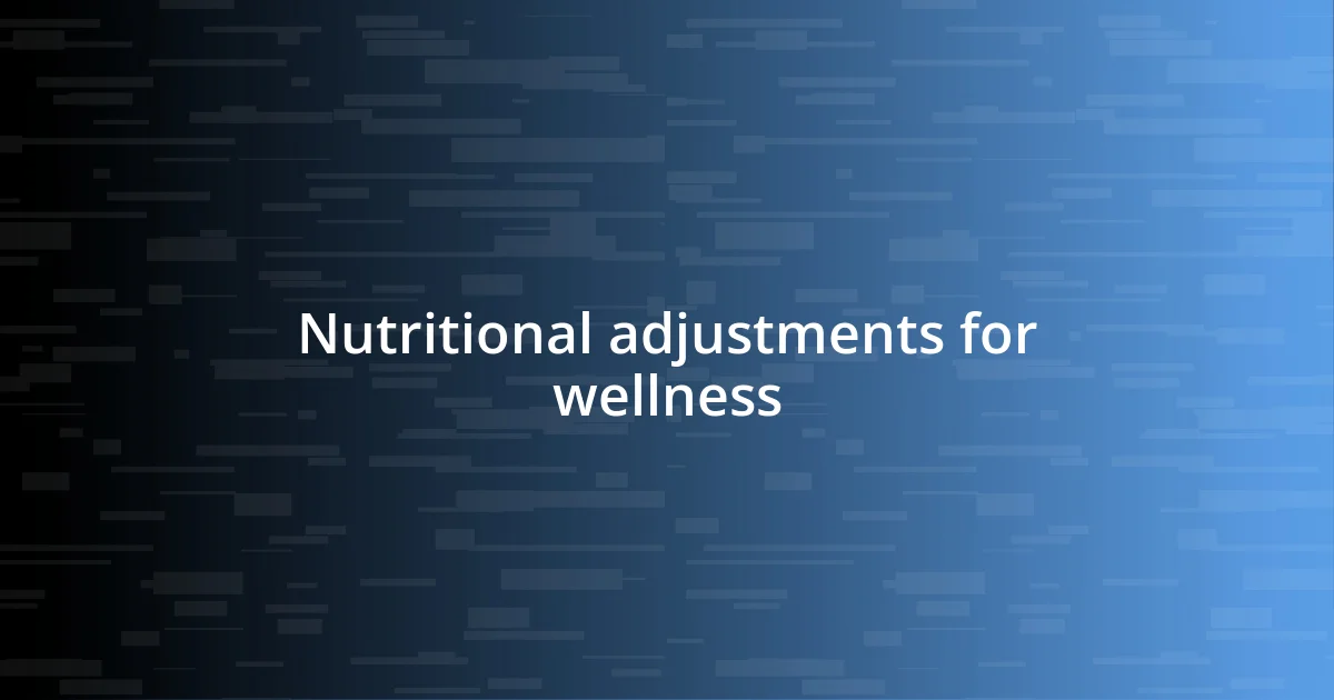 Nutritional adjustments for wellness