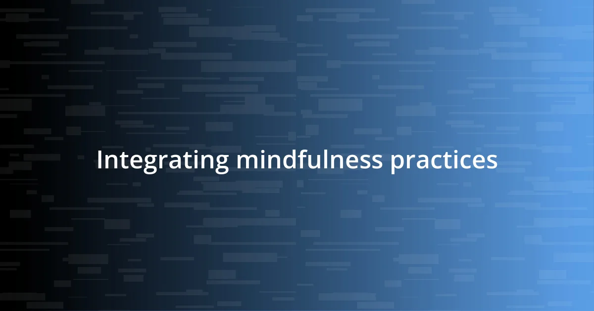 Integrating mindfulness practices