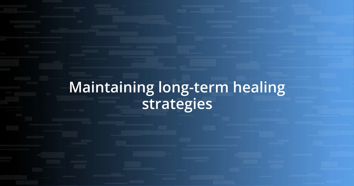 Maintaining long-term healing strategies