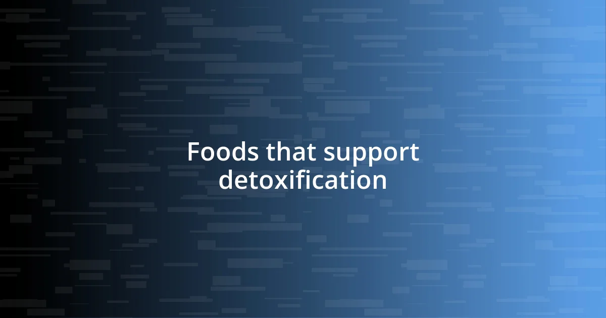 Foods that support detoxification