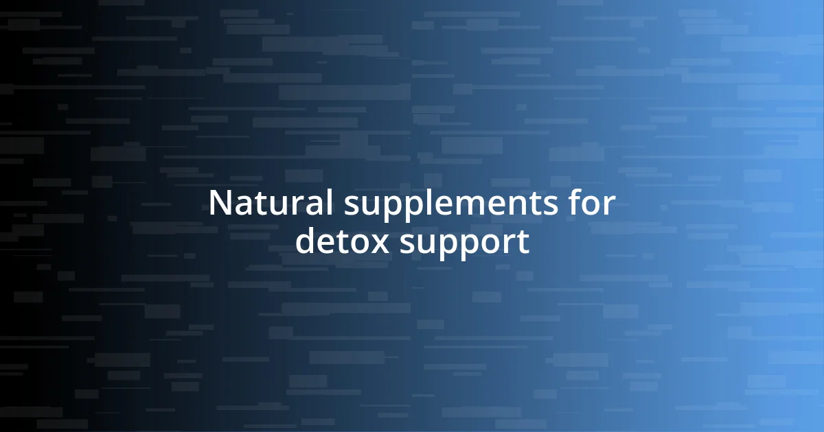 Natural supplements for detox support