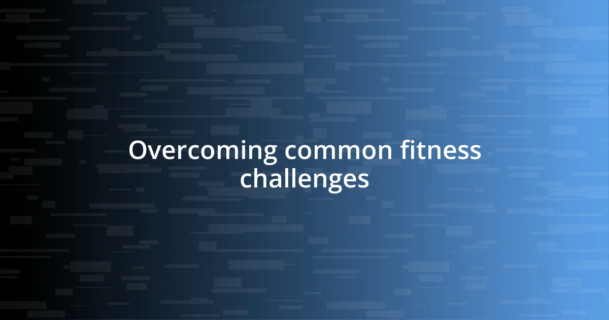 Overcoming common fitness challenges