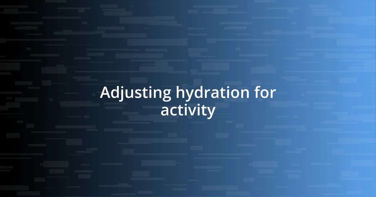 Adjusting hydration for activity