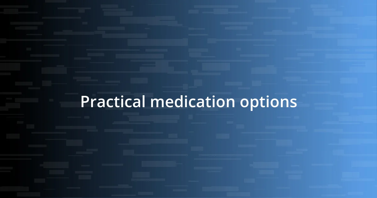 Practical medication options