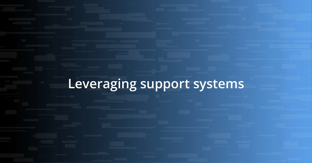 Leveraging support systems