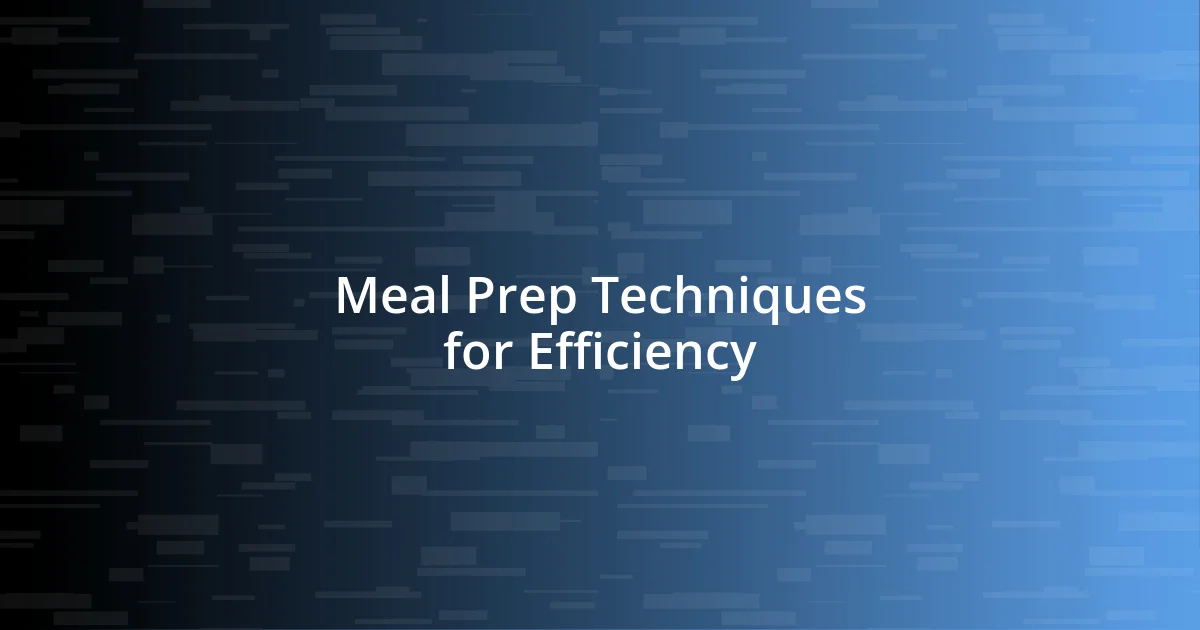 Meal Prep Techniques for Efficiency