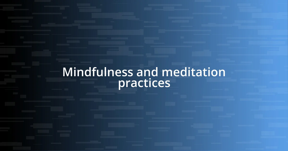 Mindfulness and meditation practices