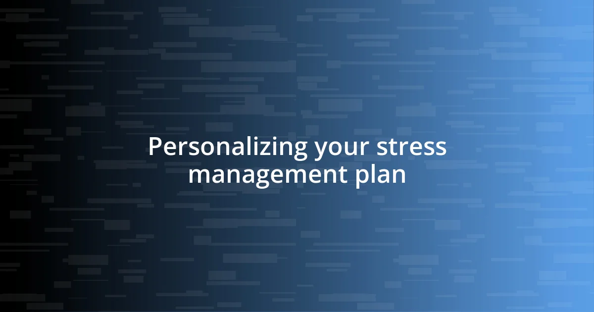 Personalizing your stress management plan